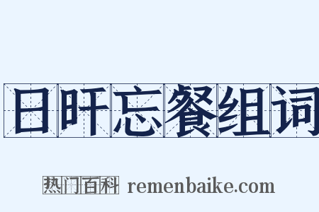 日旰忘餐组词是什么意思的图片